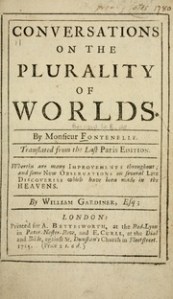 One of the most intriguing books that Susan read in the last weeks of her journey was Bernard le Bovier de Fontenelle's Conversations on the Plurality of Worlds. Originally published in 1686, the book was one of the early classics  of the French Enlightenment. It focused on explaining Copernicus's heliocentric model of the Universe.  Fontinelle was famous for explaining scientific theories in popular language, and he specifically directed Plurality of Worlds to female readers.  