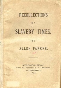 Allen Parker's Recollections of Slavery Times was first published in Worcester, Mass. in 1895. My ECU students next reprinted the volume in 2000-2001. 