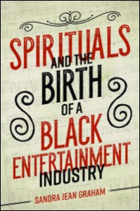 Sandra Jean Graham, Spirituals and the Birth of a Black Entertainment Industry (U. of Illinois Press, 2018)