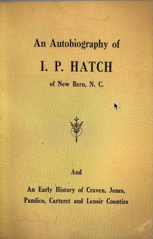 The full title of Hatch's book is An Autobiography of I. P. Hatch of New Bern, N.C., and an Early History of Craven, Jones, Pamlico, Carteret and Lenoir Counties (New Bern, 1963).